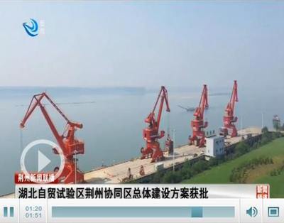 湖北自由貿易試驗區荊州協同區總體建設方案獲批